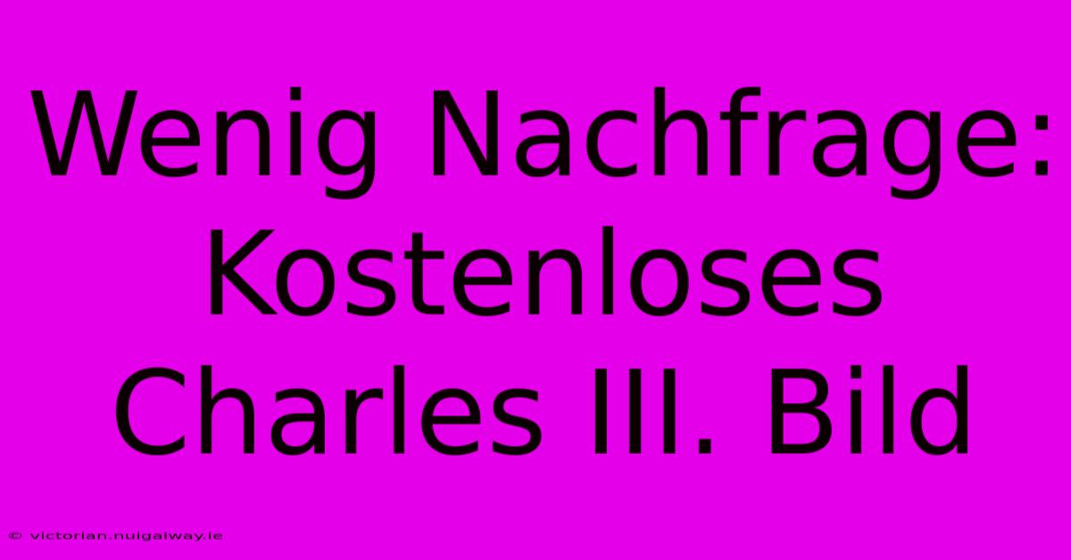 Wenig Nachfrage: Kostenloses Charles III. Bild