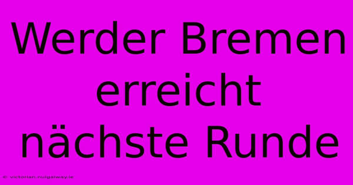 Werder Bremen Erreicht Nächste Runde