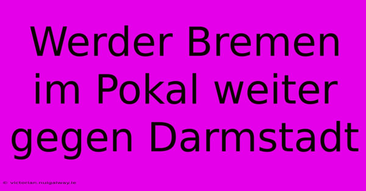 Werder Bremen Im Pokal Weiter Gegen Darmstadt