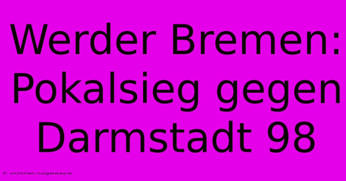 Werder Bremen:  Pokalsieg Gegen Darmstadt 98