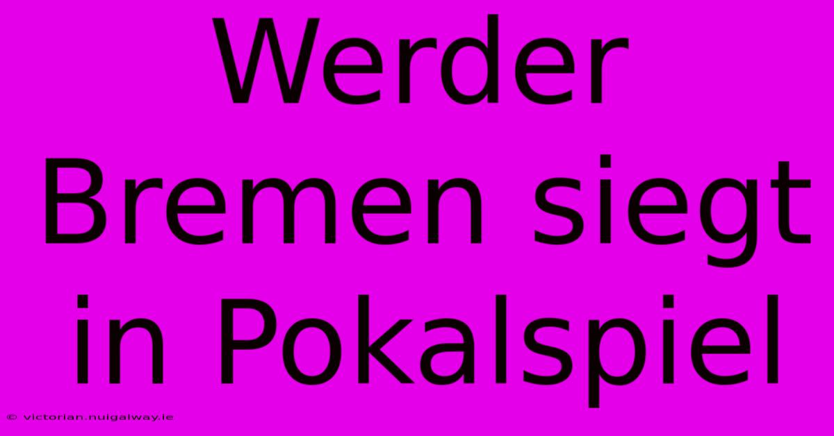 Werder Bremen Siegt In Pokalspiel