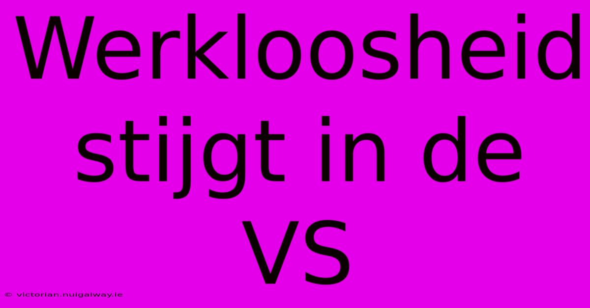 Werkloosheid Stijgt In De VS