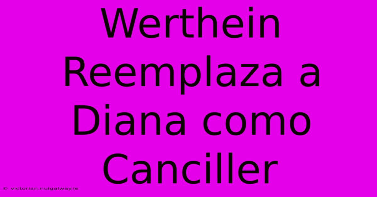 Werthein Reemplaza A Diana Como Canciller