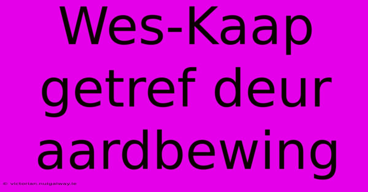 Wes-Kaap Getref Deur Aardbewing