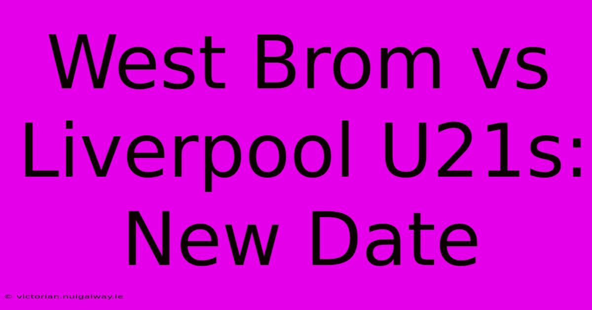 West Brom Vs Liverpool U21s: New Date