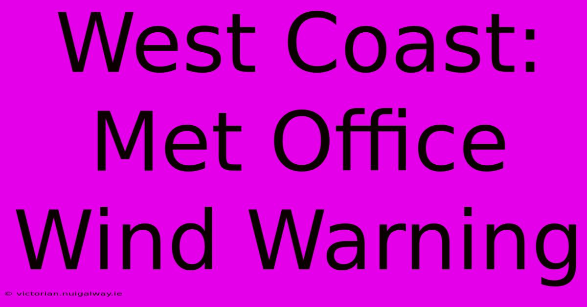 West Coast: Met Office Wind Warning