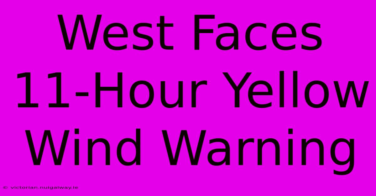 West Faces 11-Hour Yellow Wind Warning