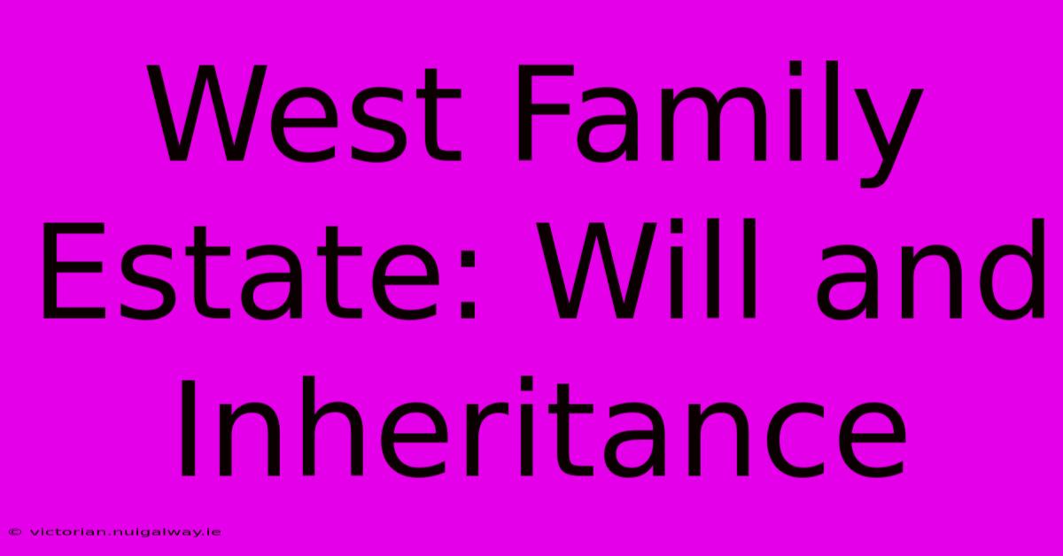 West Family Estate: Will And Inheritance