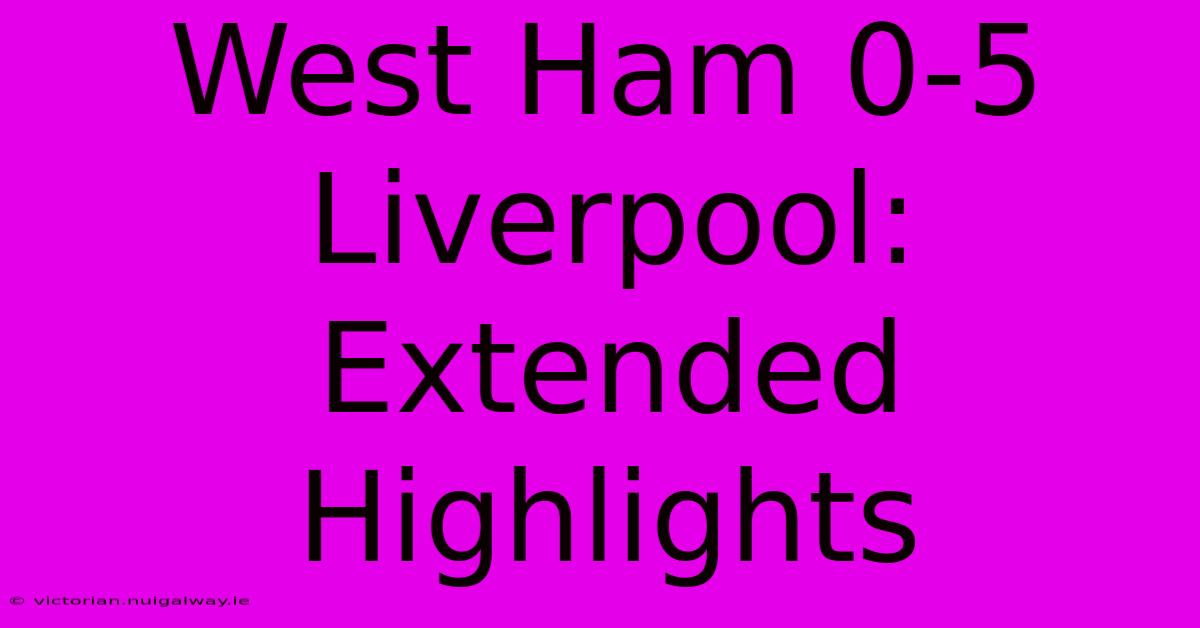 West Ham 0-5 Liverpool: Extended Highlights