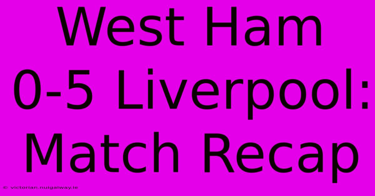 West Ham 0-5 Liverpool: Match Recap