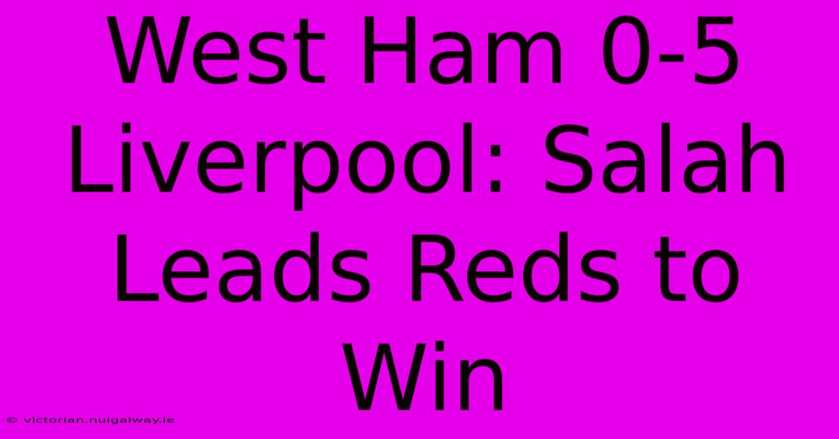 West Ham 0-5 Liverpool: Salah Leads Reds To Win