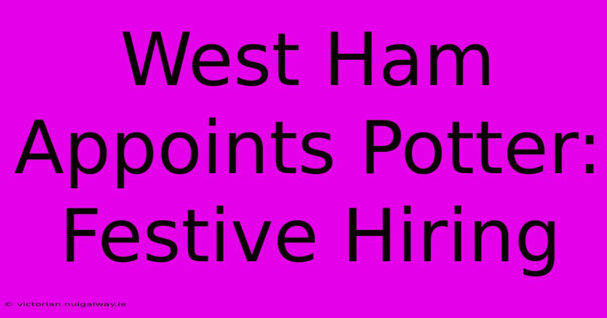 West Ham Appoints Potter: Festive Hiring