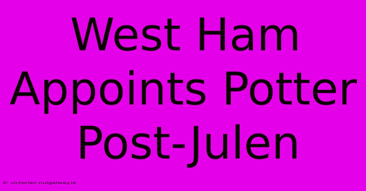 West Ham Appoints Potter Post-Julen