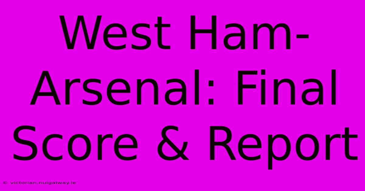 West Ham-Arsenal: Final Score & Report