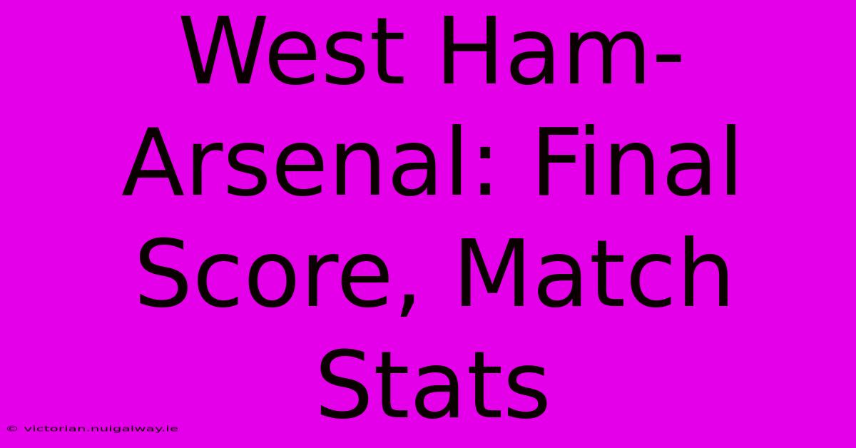 West Ham-Arsenal: Final Score, Match Stats