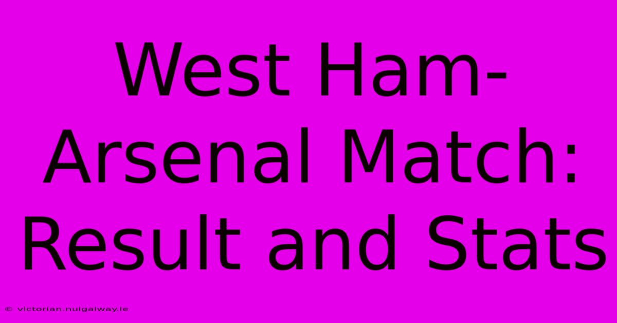 West Ham-Arsenal Match: Result And Stats