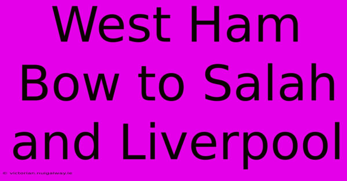 West Ham Bow To Salah And Liverpool