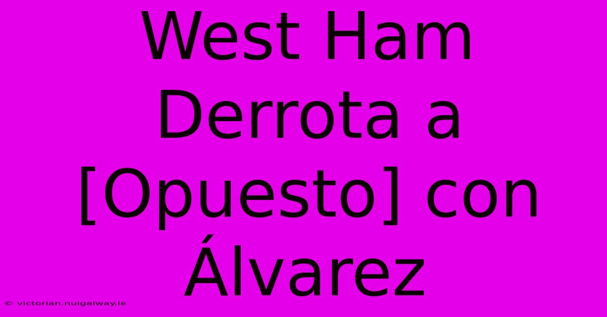 West Ham Derrota A [Opuesto] Con Álvarez