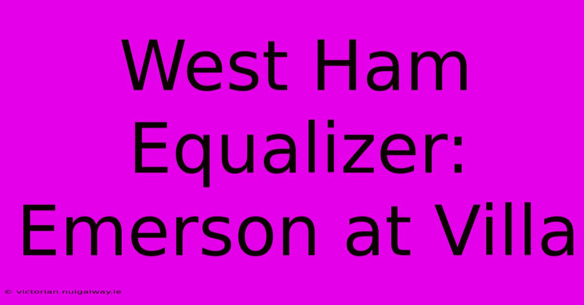 West Ham Equalizer: Emerson At Villa