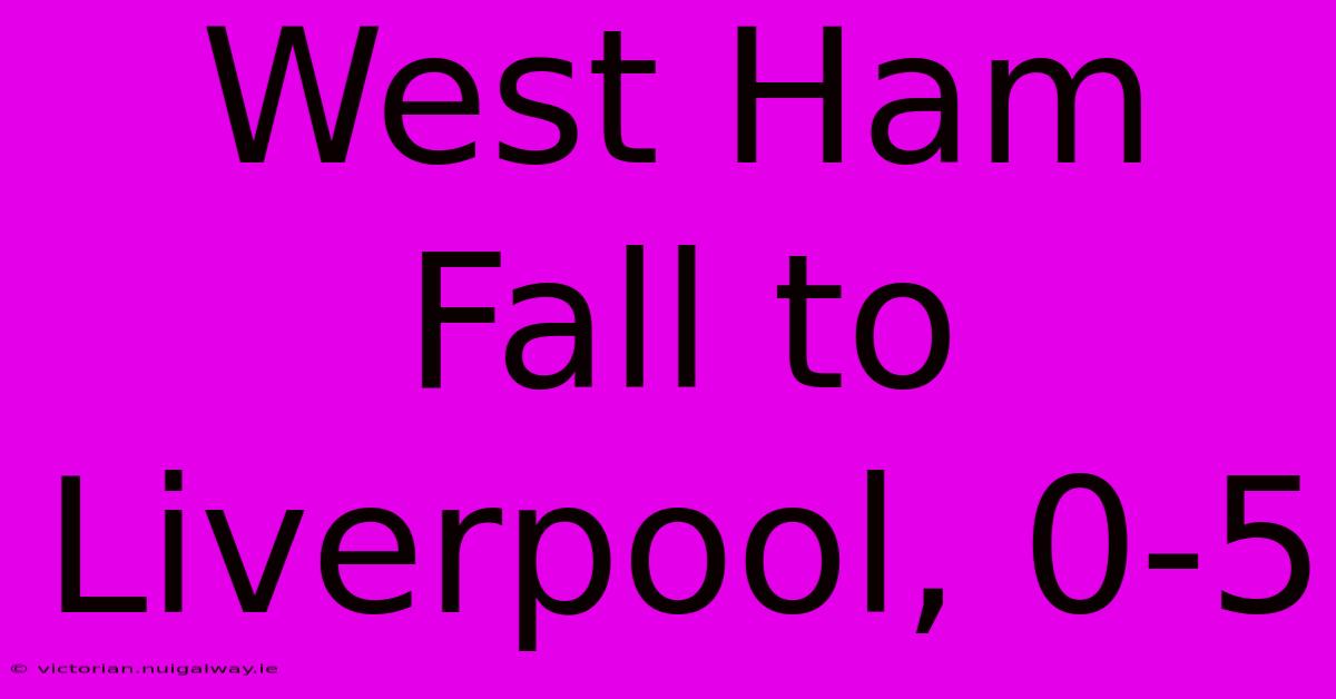 West Ham Fall To Liverpool, 0-5