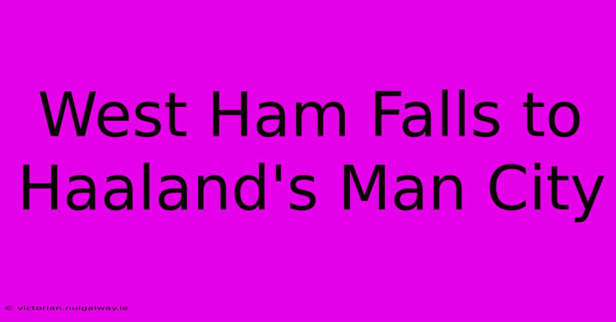 West Ham Falls To Haaland's Man City