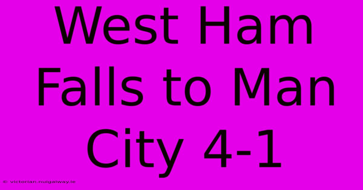 West Ham Falls To Man City 4-1