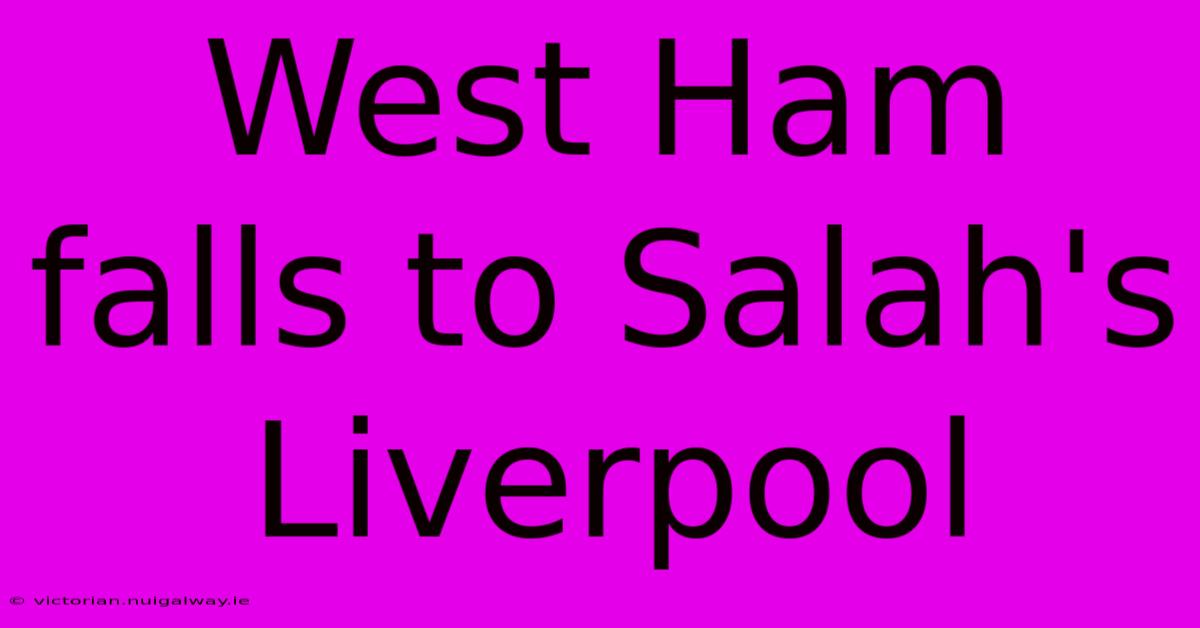 West Ham Falls To Salah's Liverpool