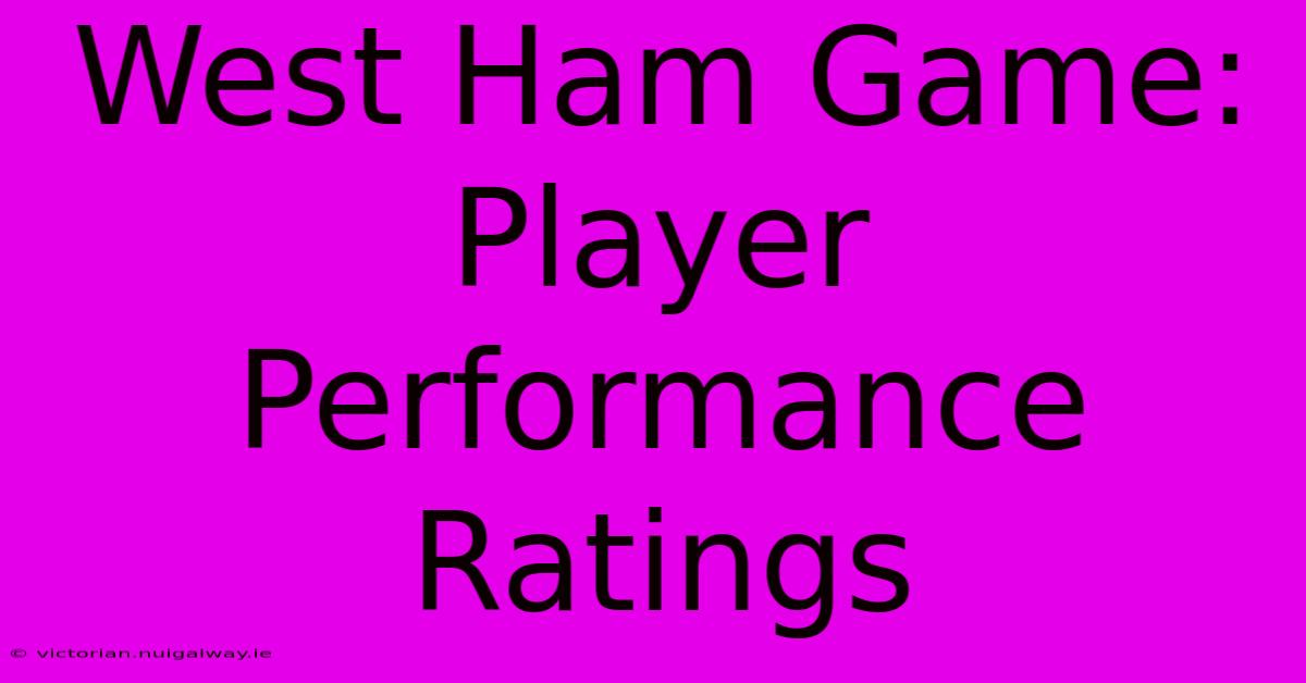 West Ham Game: Player Performance Ratings