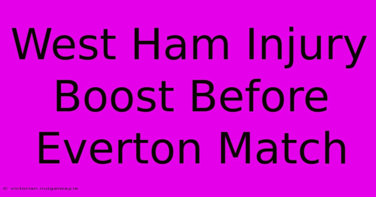 West Ham Injury Boost Before Everton Match