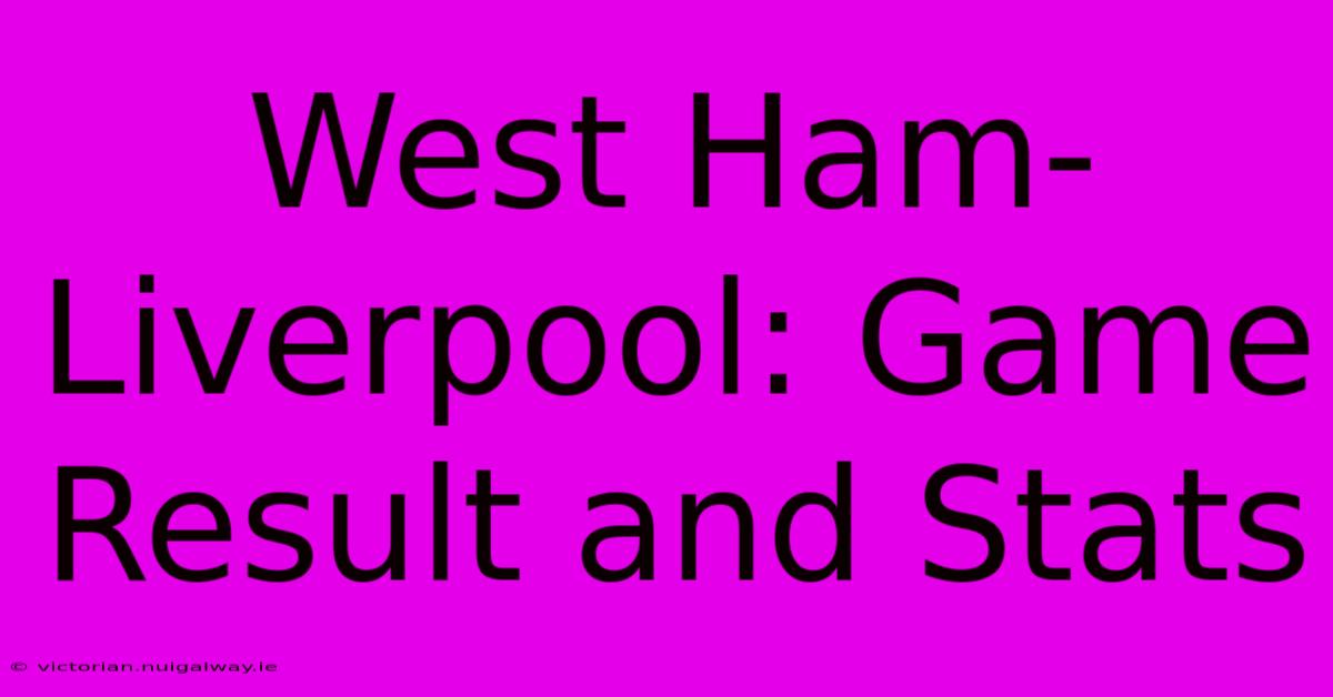 West Ham-Liverpool: Game Result And Stats