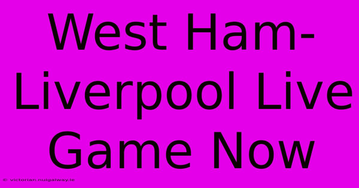 West Ham-Liverpool Live Game Now