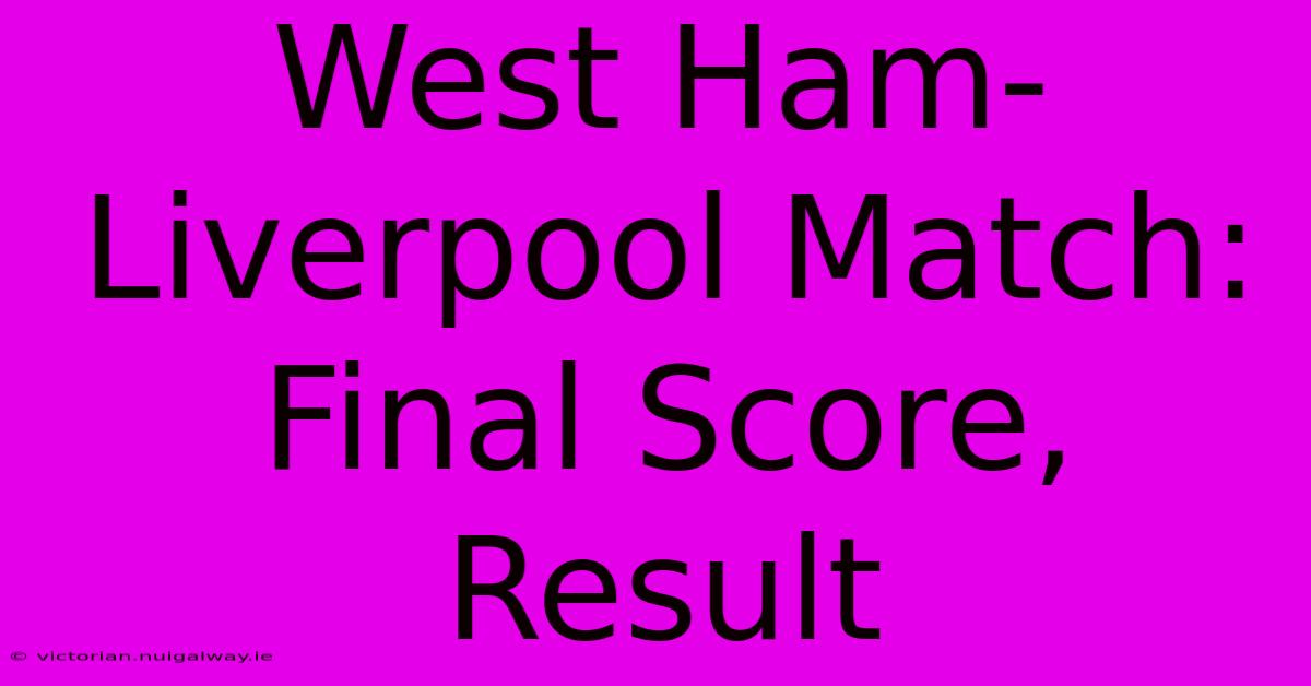 West Ham-Liverpool Match: Final Score, Result