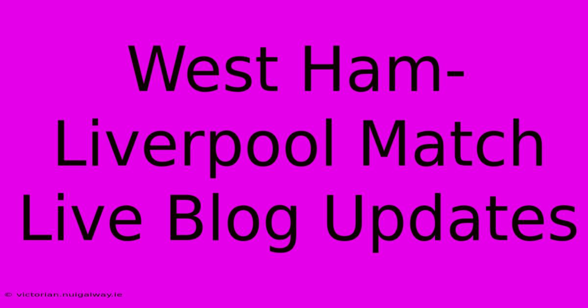 West Ham-Liverpool Match Live Blog Updates