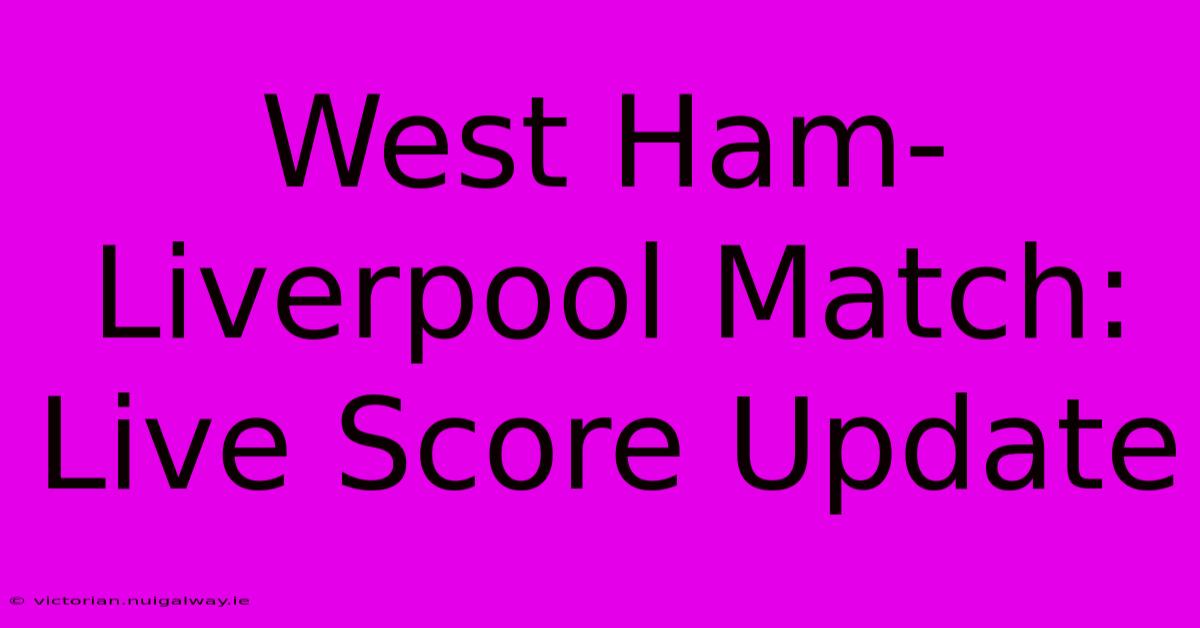 West Ham-Liverpool Match: Live Score Update