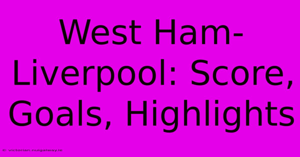 West Ham-Liverpool: Score, Goals, Highlights