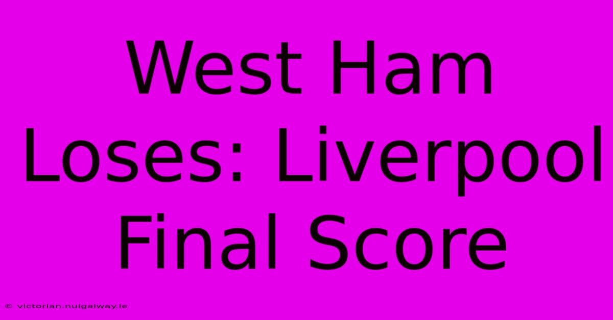 West Ham Loses: Liverpool Final Score