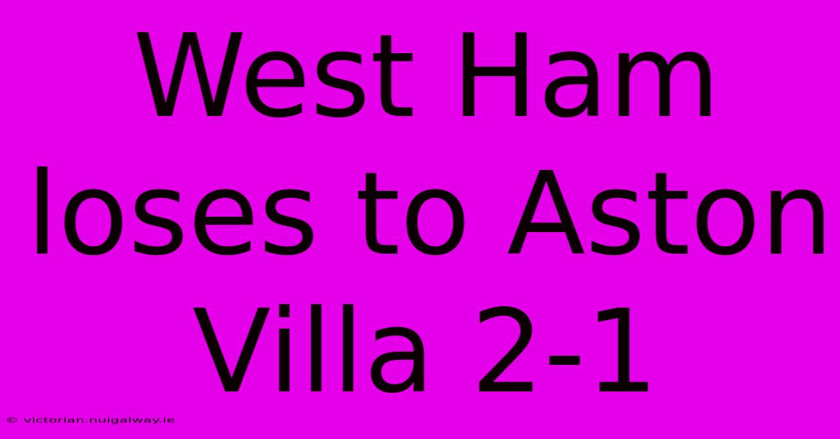 West Ham Loses To Aston Villa 2-1