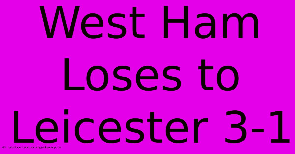 West Ham Loses To Leicester 3-1