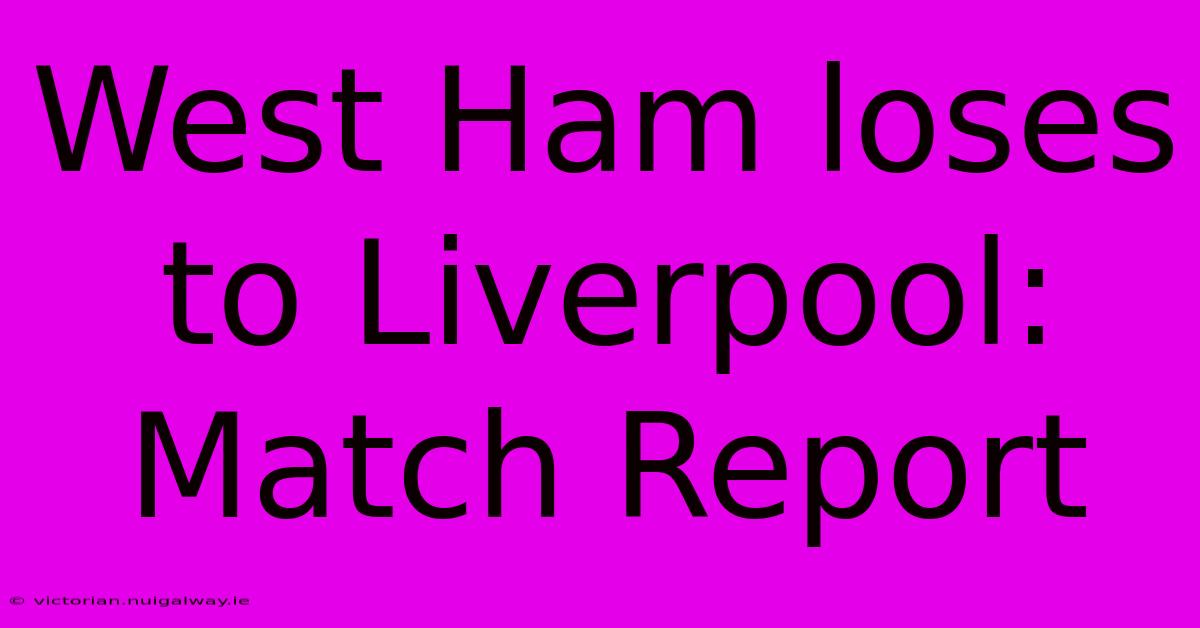 West Ham Loses To Liverpool: Match Report