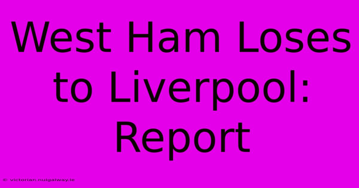 West Ham Loses To Liverpool: Report