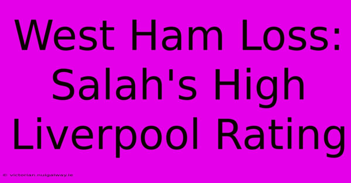 West Ham Loss: Salah's High Liverpool Rating