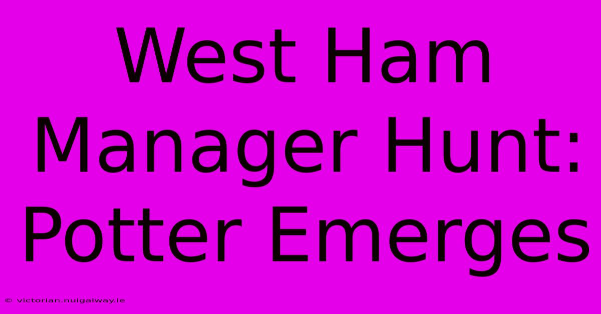 West Ham Manager Hunt: Potter Emerges