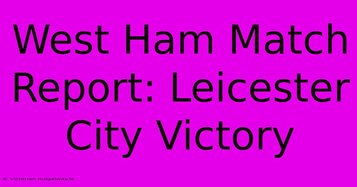 West Ham Match Report: Leicester City Victory