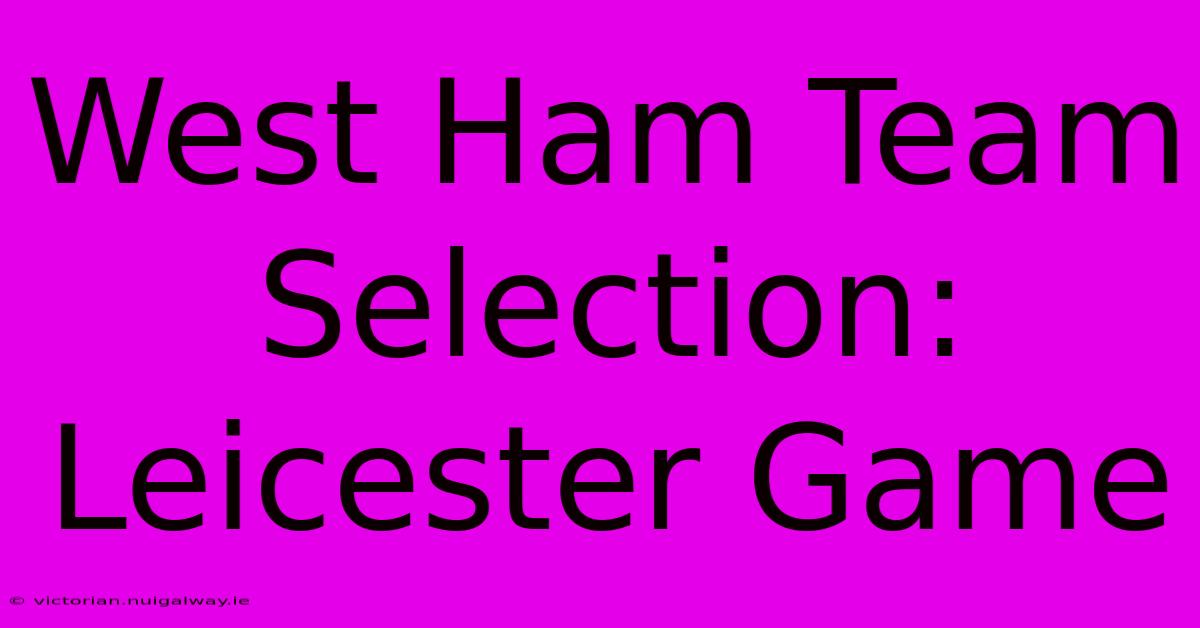 West Ham Team Selection: Leicester Game