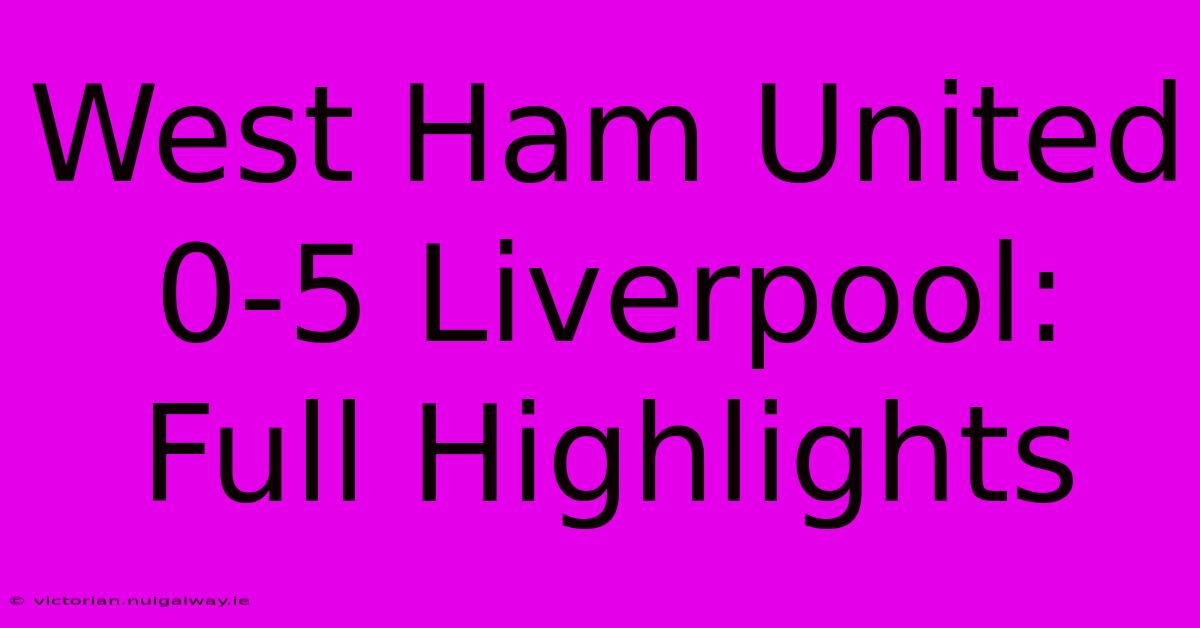 West Ham United 0-5 Liverpool: Full Highlights