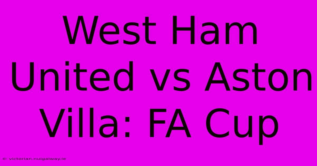 West Ham United Vs Aston Villa: FA Cup