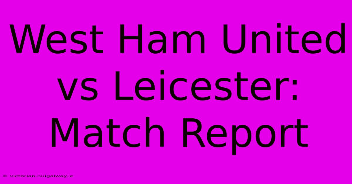 West Ham United Vs Leicester: Match Report