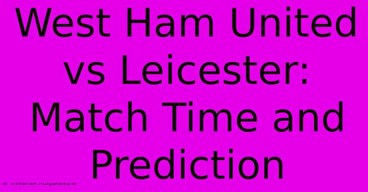 West Ham United Vs Leicester: Match Time And Prediction