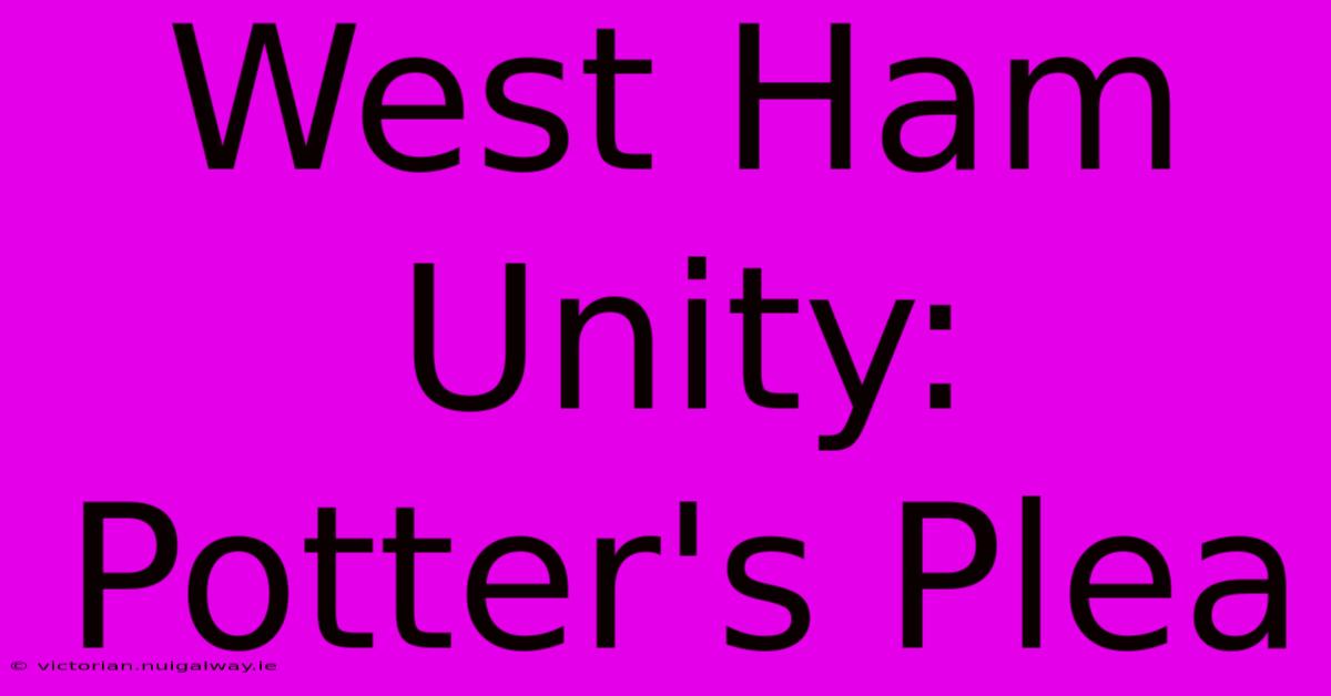 West Ham Unity: Potter's Plea