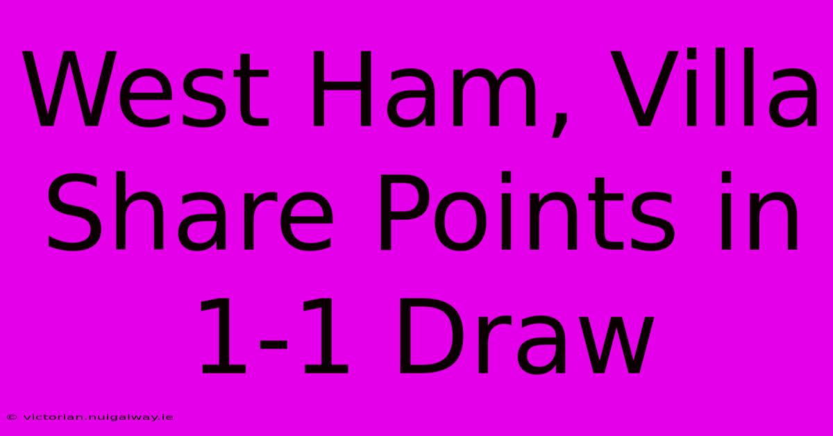 West Ham, Villa Share Points In 1-1 Draw